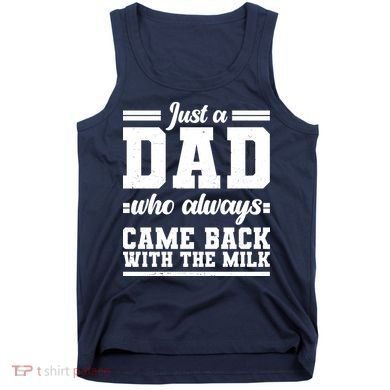 Just A Dad Who Always Came Back With The Milk Tank Top