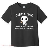 Just A Dad Who Always Came Back With The Milk Fathers Day Toddler T-Shirt thumb 0