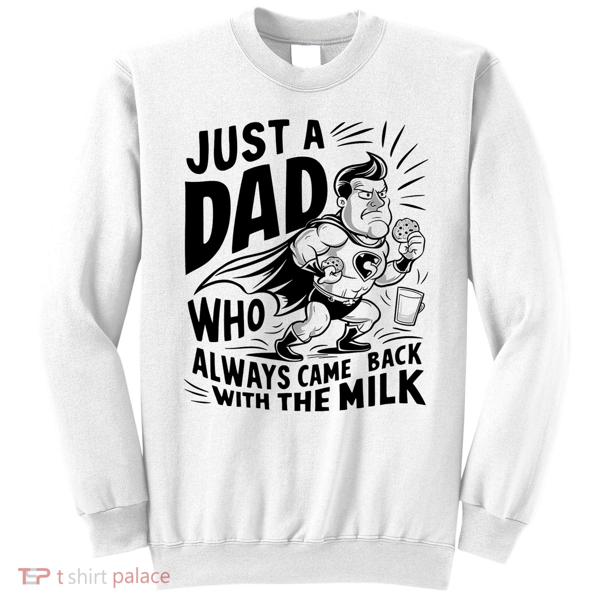 Just A Dad Who Always Came Back With The Milk Fathers Day Sweatshirt
