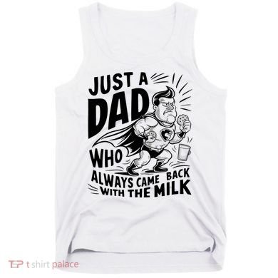 Just A Dad Who Always Came Back With The Milk Fathers Day Tank Top
