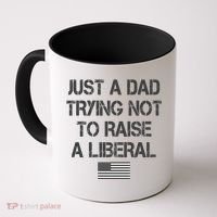 Just A Dad Trying Not To Raise A Liberal Father's Day Coffee Mug thumb 0