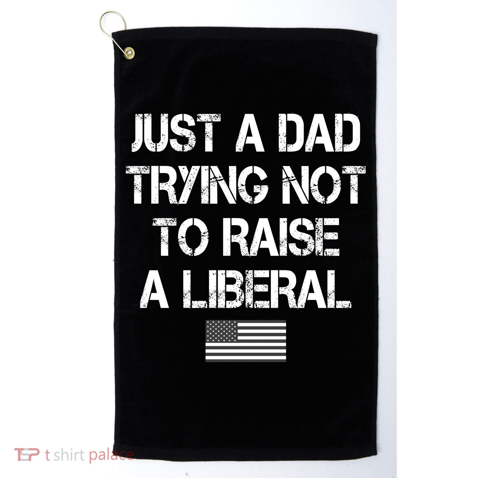 Just A Dad Trying Not To Raise A Liberal Father's Day Golf Towel