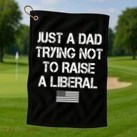 Just A Dad Trying Not To Raise A Liberal Father's Day Golf Towel thumb 1