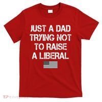 Just A Dad Trying Not To Raise A Liberal Father's Day T-Shirt thumb 0