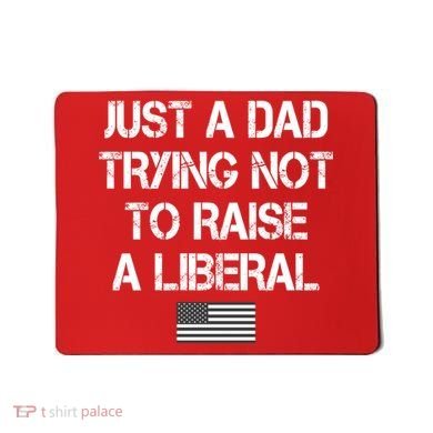 Just A Dad Trying Not To Raise A Liberal Father's Day Mousepad