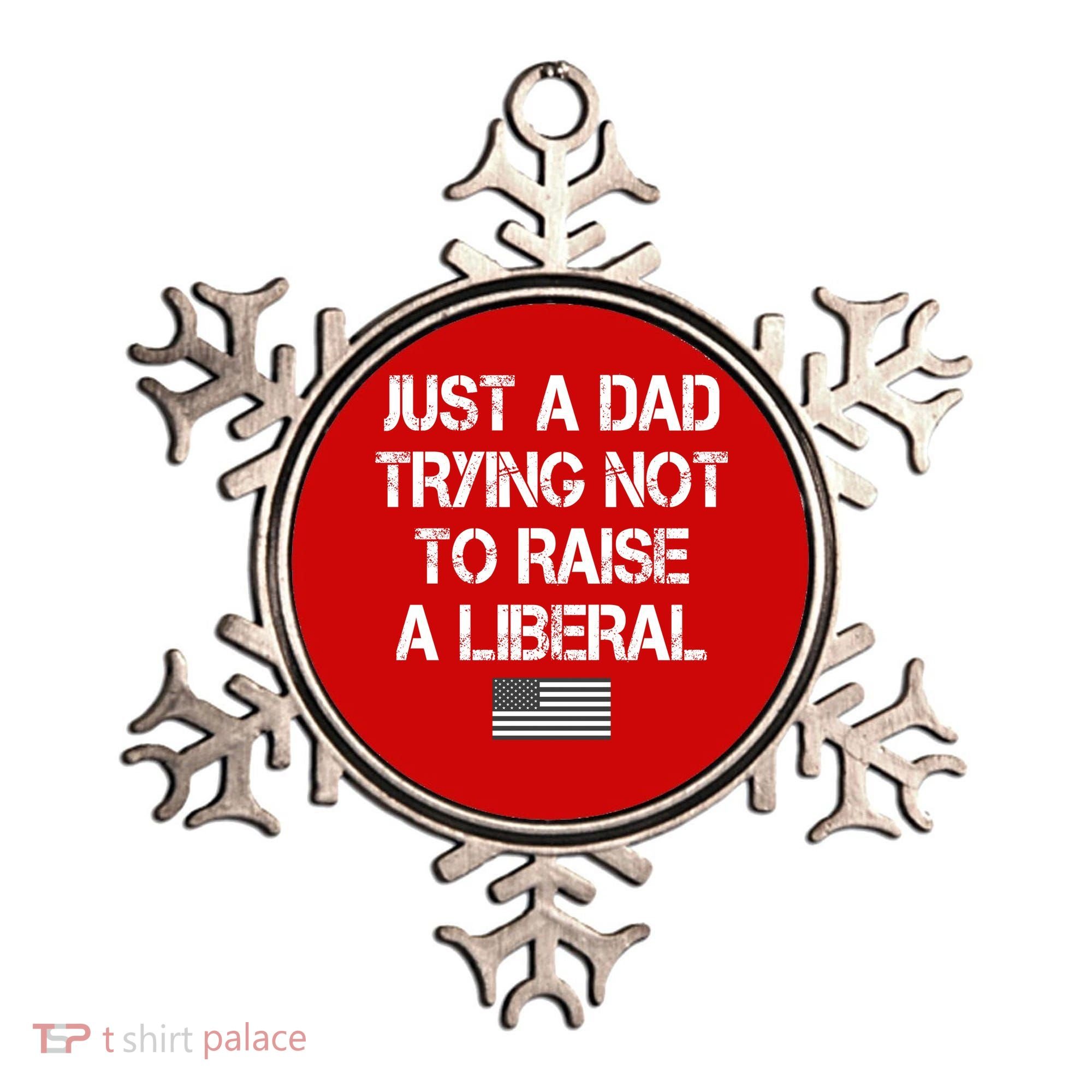 Just A Dad Trying Not To Raise A Liberal Father's Day Ornament