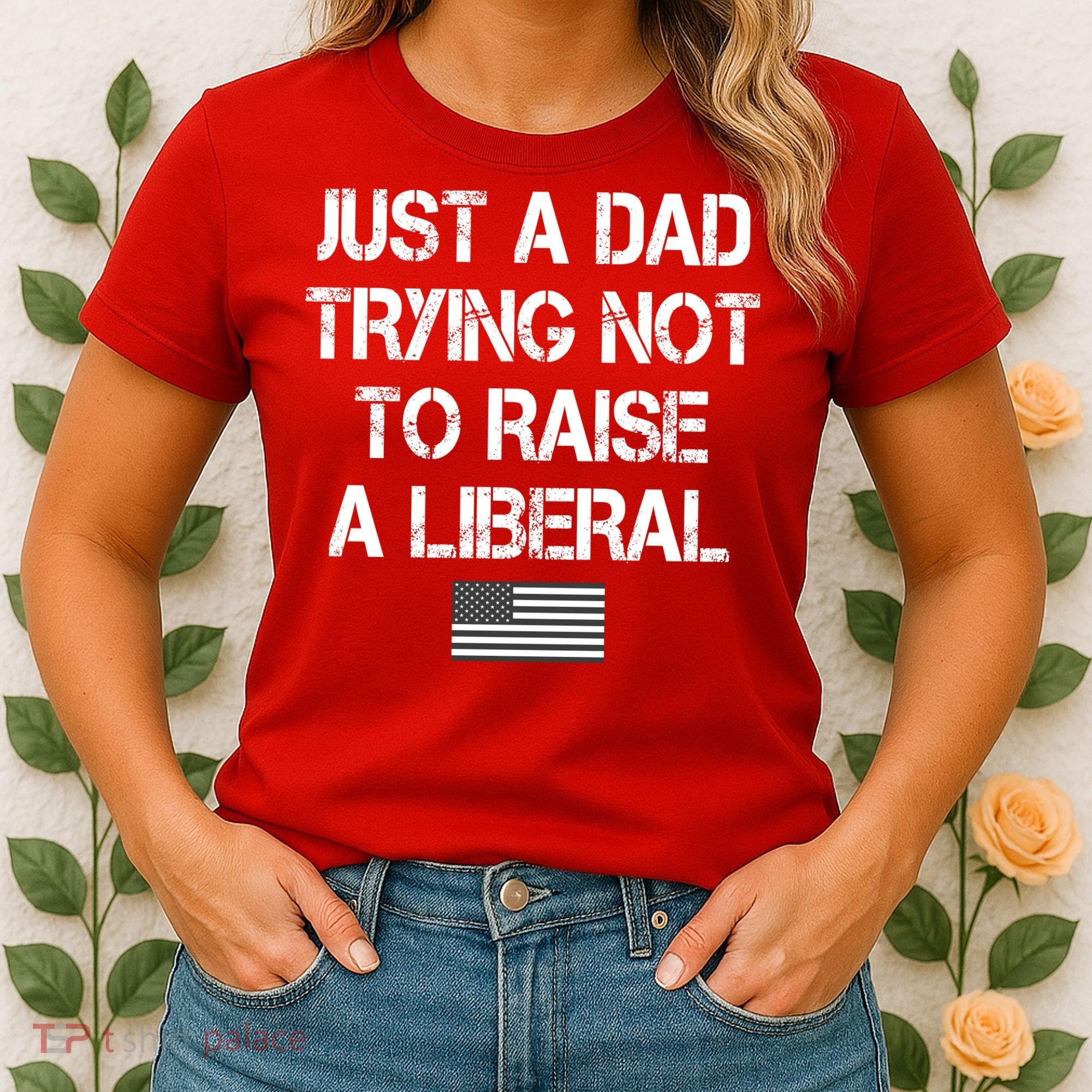 Just A Dad Trying Not To Raise A Liberal Father's Day Women's T-Shirt