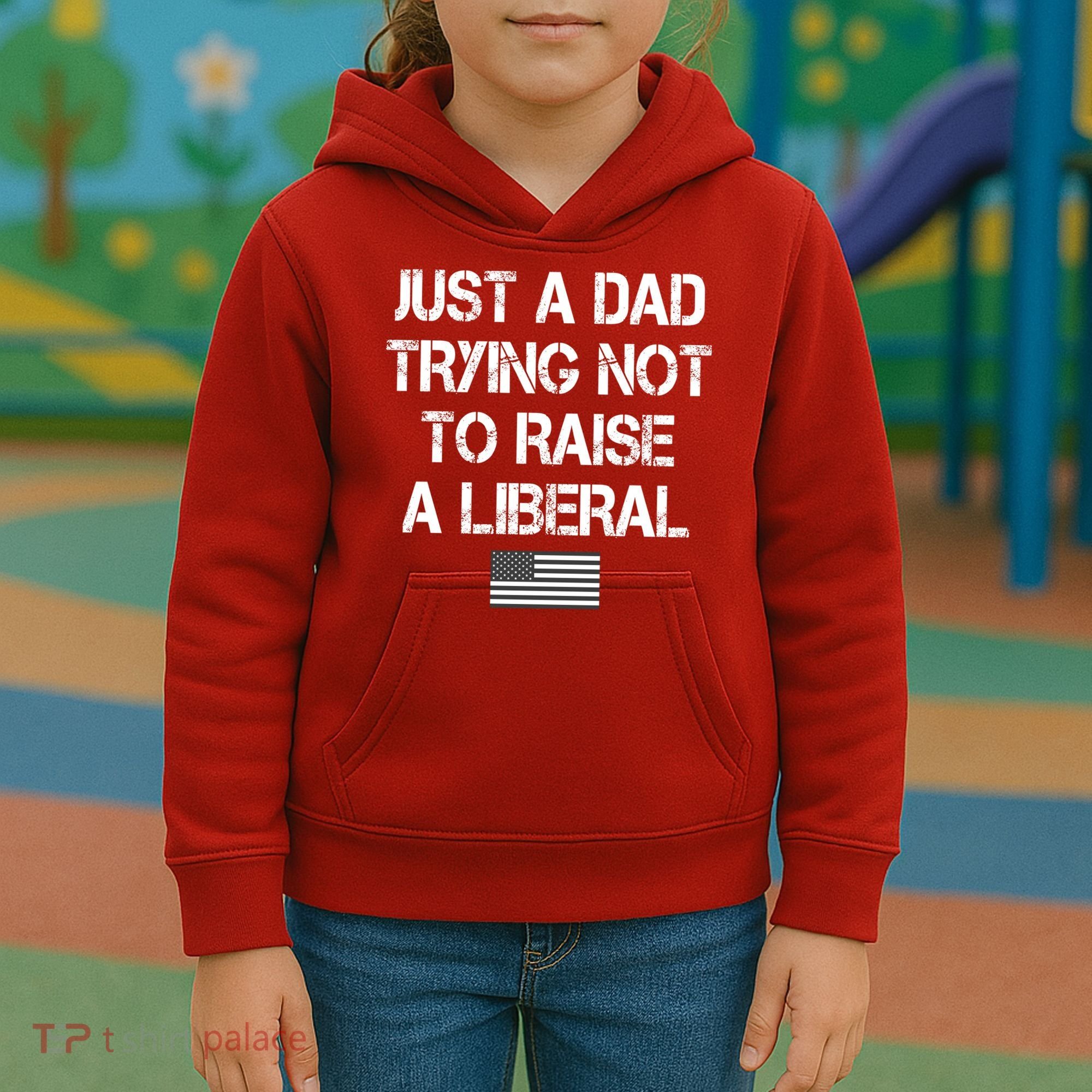 Just A Dad Trying Not To Raise A Liberal Father's Day Kids Hoodie