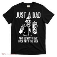 Just A Dad Who Always Came Back With The Milk Skeleton  T-Shirt thumb 0