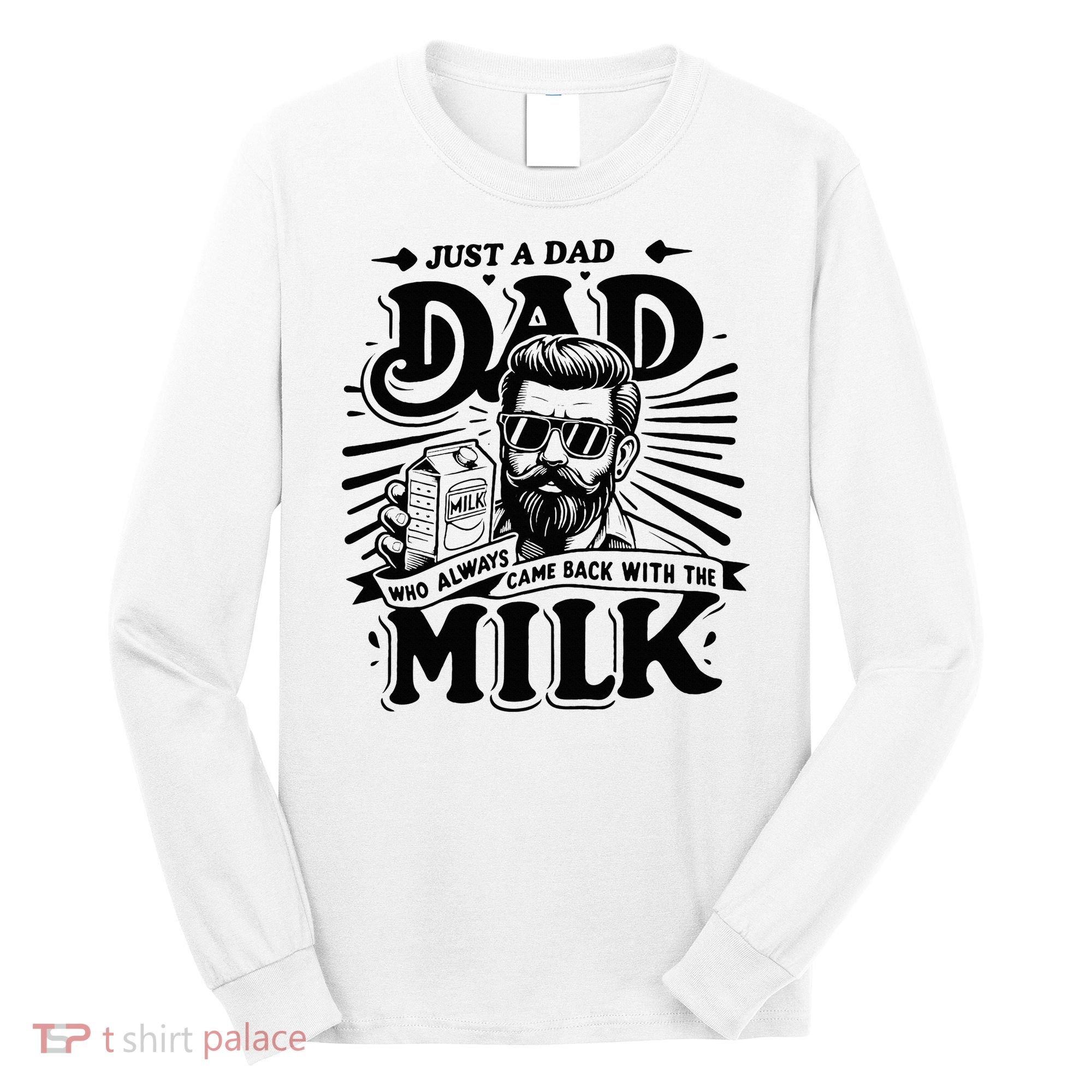 Just A Dad Who Always Came Back With The Milk Funny Father Long Sleeve Shirt