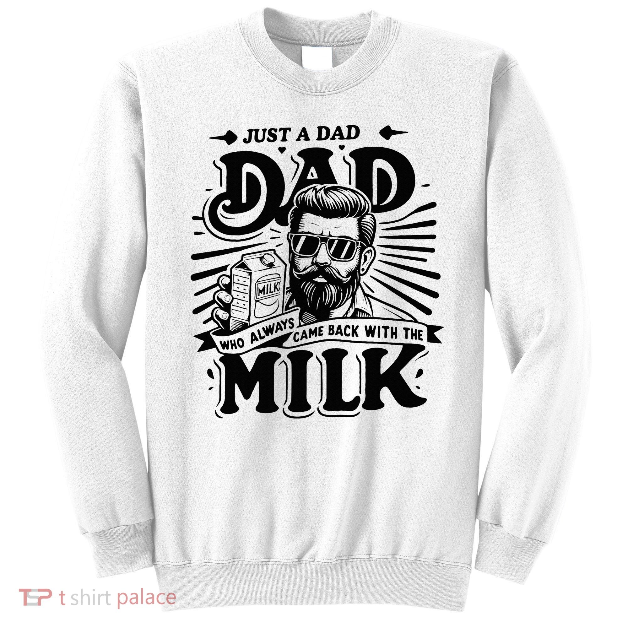 Just A Dad Who Always Came Back With The Milk Funny Father Sweatshirt