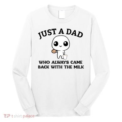 Just A Dad Who Always Came Back With The Milk Long Sleeve Shirt