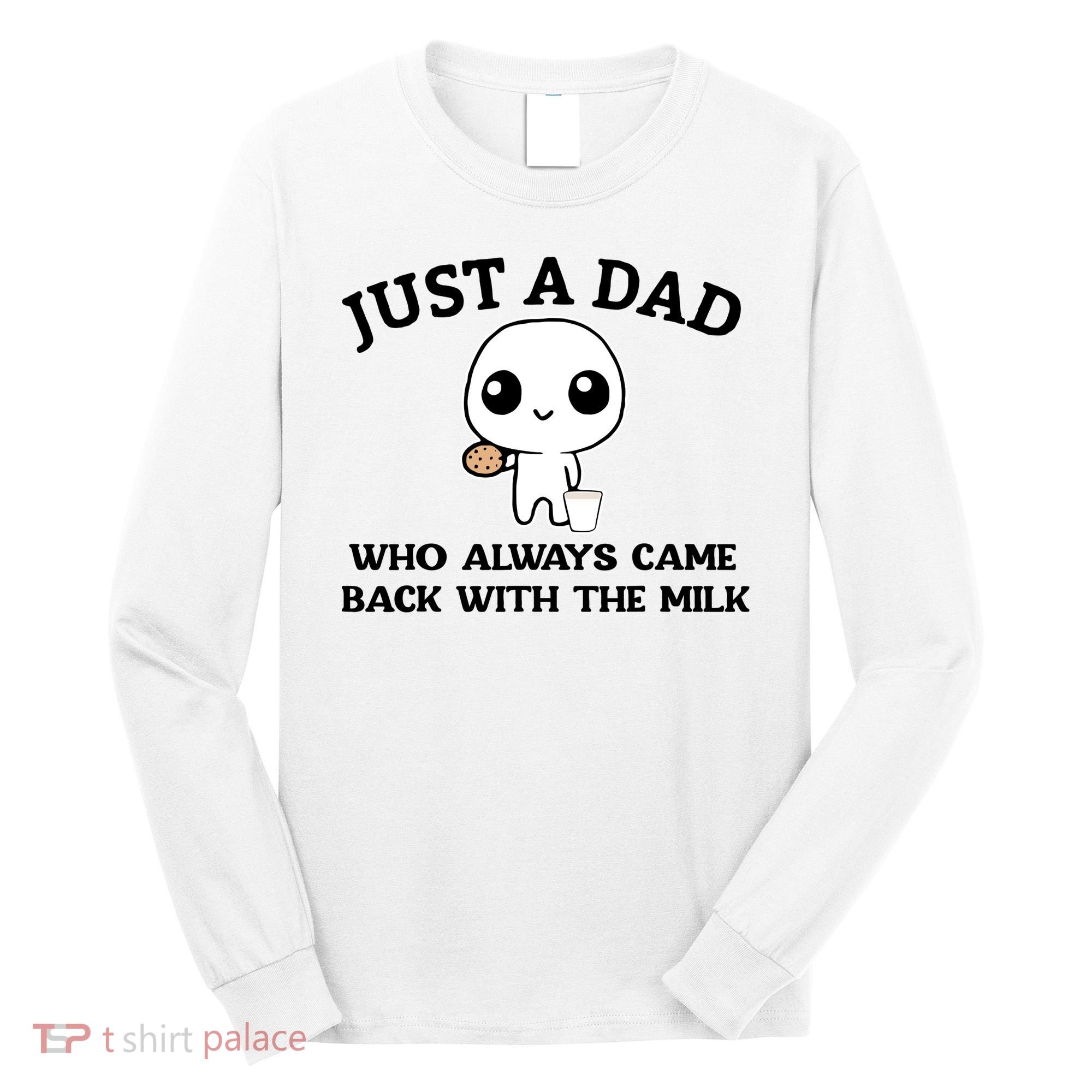 Just A Dad Who Always Came Back With The Milk Long Sleeve Shirt