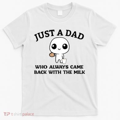 Just A Dad Who Always Came Back With The Milk T-Shirt