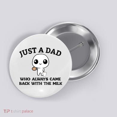 Just A Dad Who Always Came Back With The Milk Button
