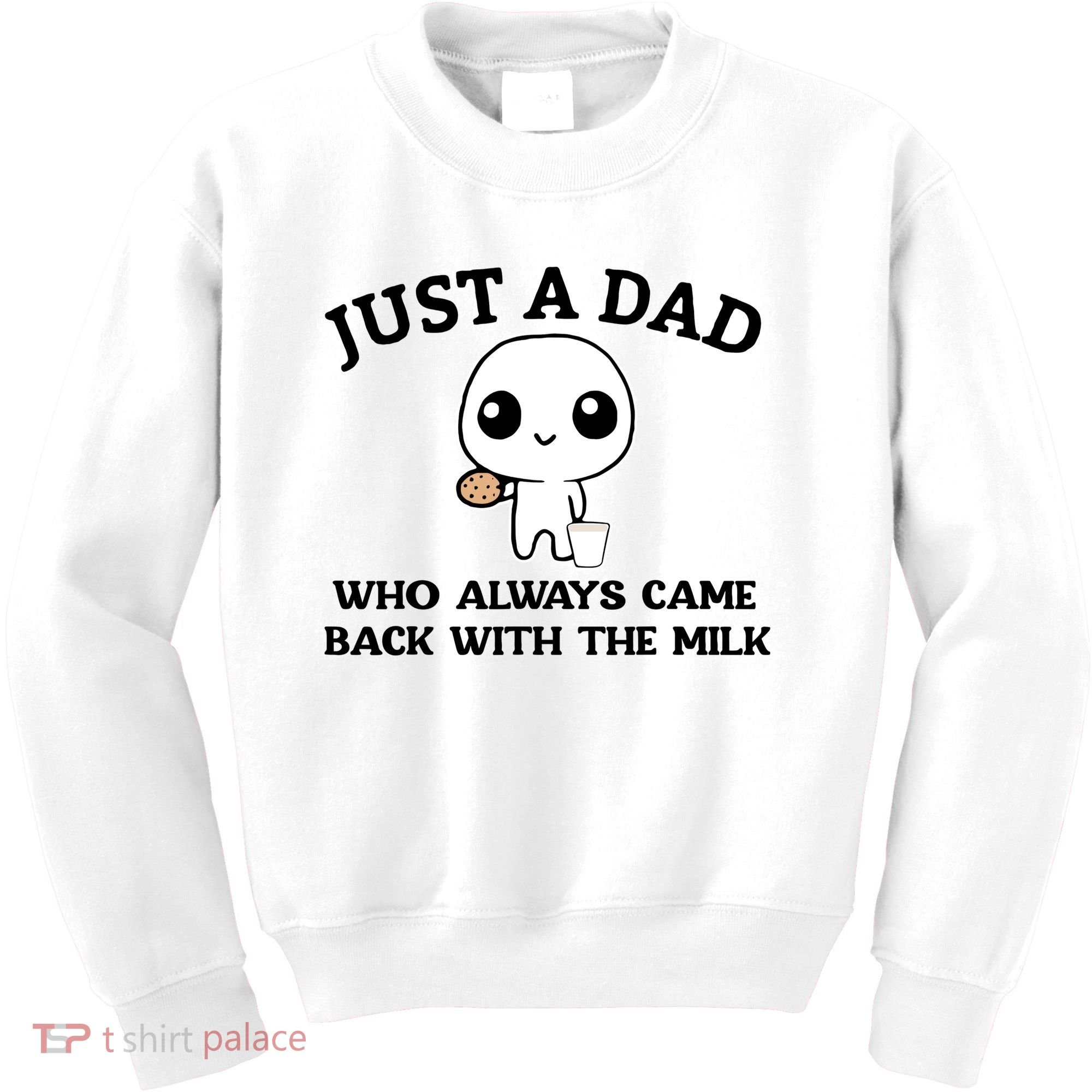 Just A Dad Who Always Came Back With The Milk Kids Sweatshirt