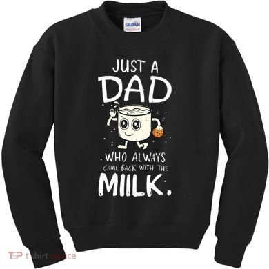 Just A Dad Who Always Came Back With The Milk Kids Sweatshirt