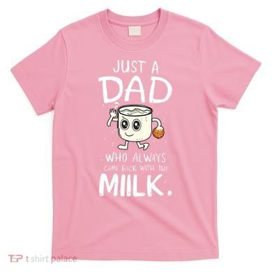 Just A Dad Who Always Came Back With The Milk T-Shirt