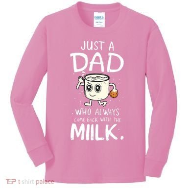 Just A Dad Who Always Came Back With The Milk Kids Long Sleeve Shirt