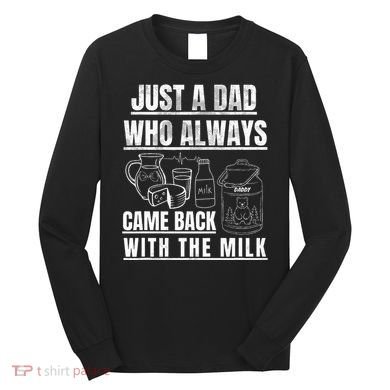 Just A Dad Who Always Came Back With The Milk Long Sleeve Shirt