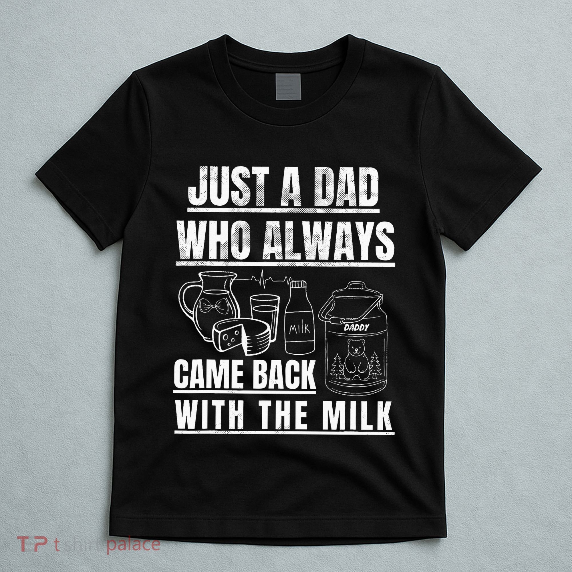 Just A Dad Who Always Came Back With The Milk T-Shirt