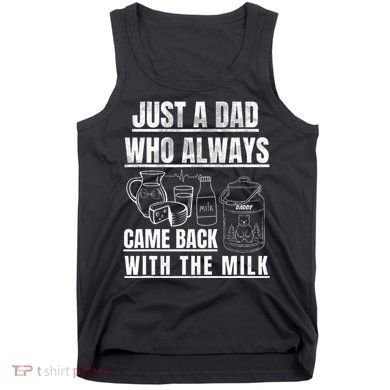Just A Dad Who Always Came Back With The Milk Tank Top