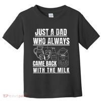 Just A Dad Who Always Came Back With The Milk Toddler T-Shirt thumb 0