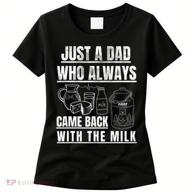 Just A Dad Who Always Came Back With The Milk Women's T-Shirt