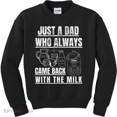 Just A Dad Who Always Came Back With The Milk Kids Sweatshirt
