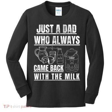 Just A Dad Who Always Came Back With The Milk Kids Long Sleeve Shirt