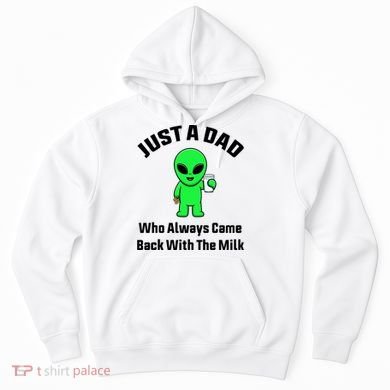 Just A Dad Who Always Came Back With The Milk Funny Alien Hoodie