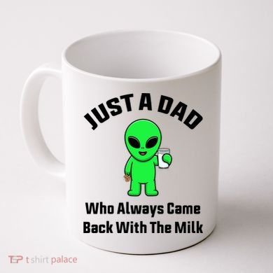 Just A Dad Who Always Came Back With The Milk Funny Alien Coffee Mug