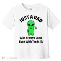 Just A Dad Who Always Came Back With The Milk Funny Alien Toddler T-Shirt thumb 0