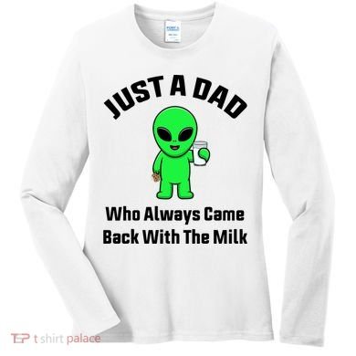 Just A Dad Who Always Came Back With The Milk Funny Alien Women's Long Sleeve Shirt