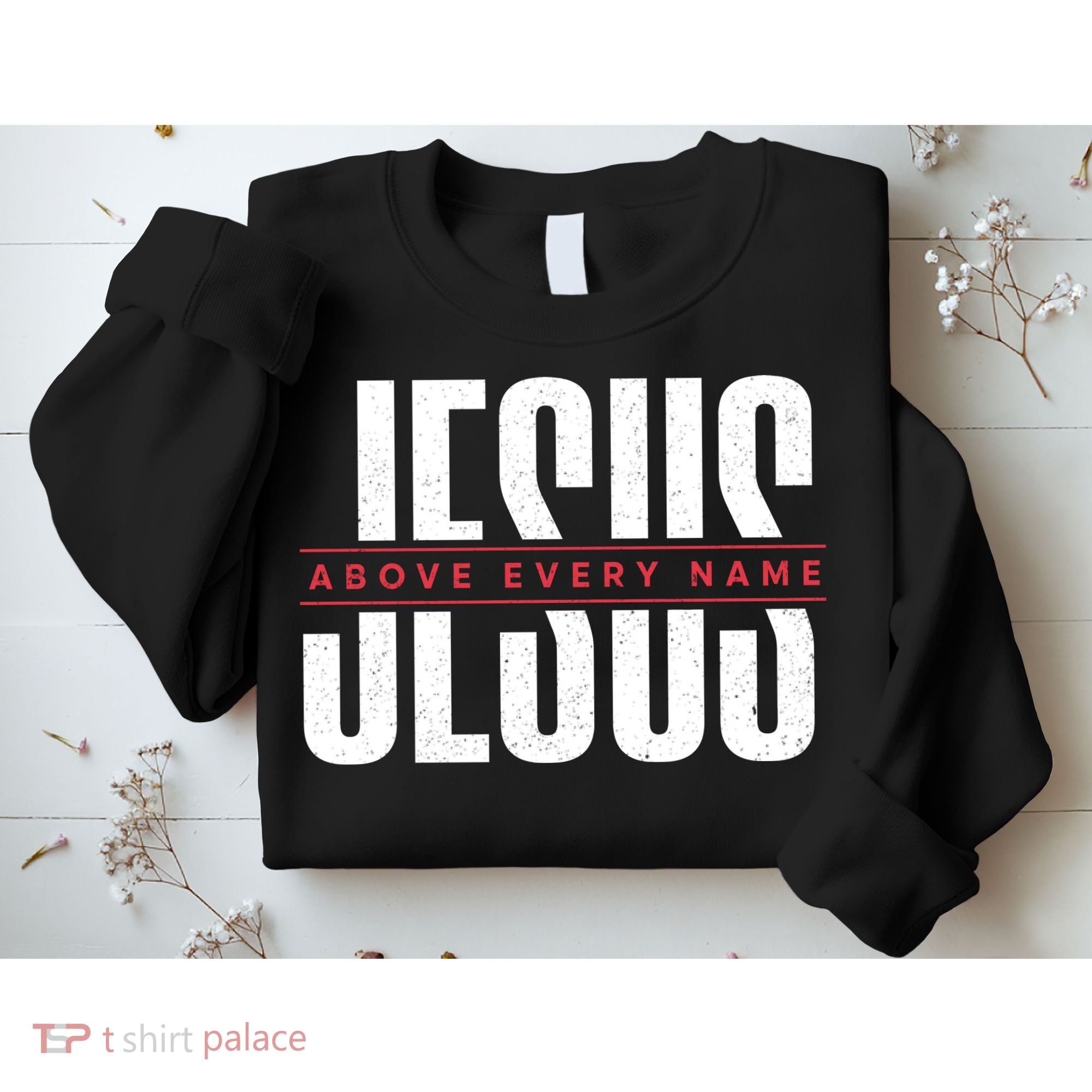 Jesus Above Every Name Inspirational Faith Lovers Sweatshirt