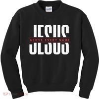 Jesus Above Every Name Inspirational Faith Lovers Kids Sweatshirt thumb 0