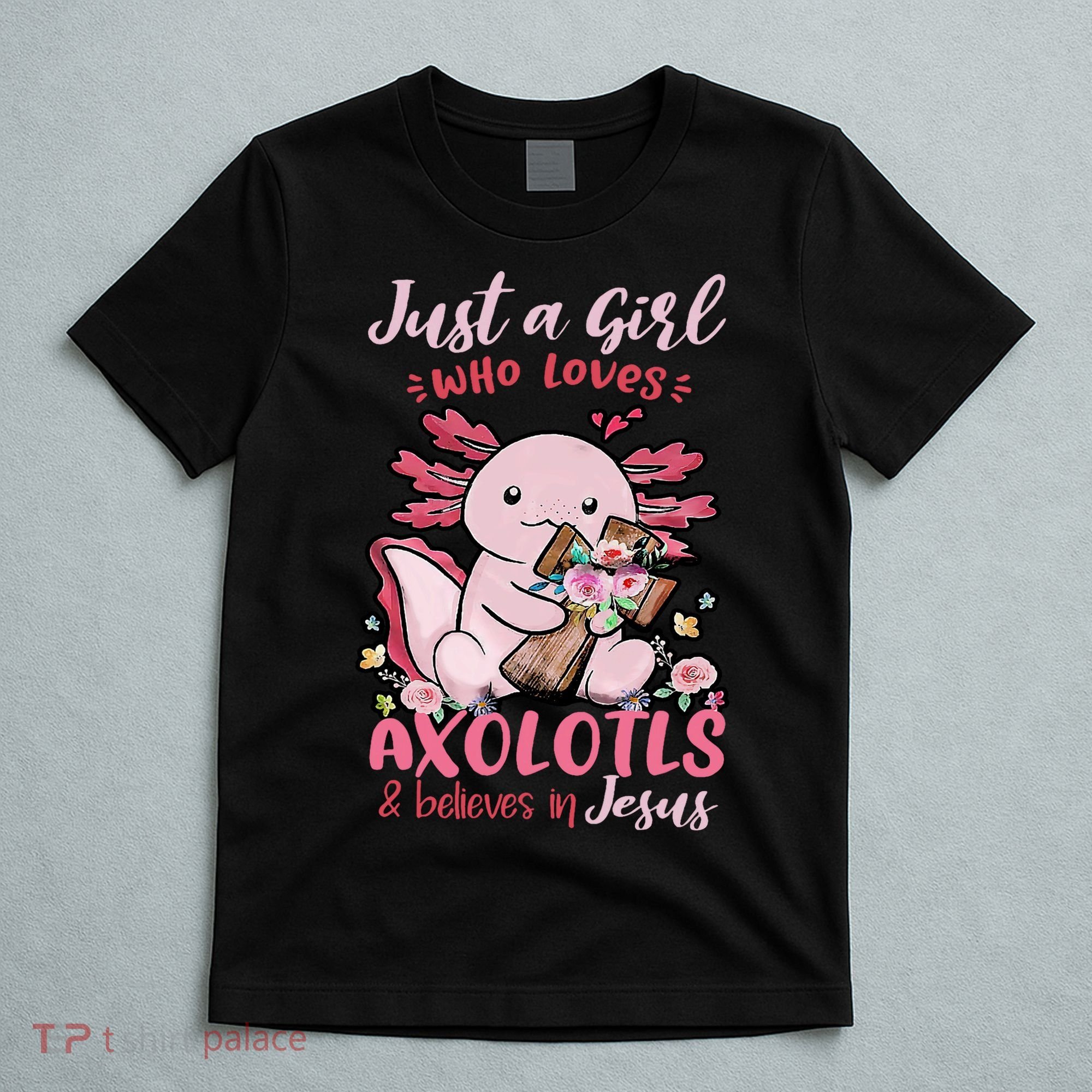 Just A Girl Who Loves Axolotl And Believes In Jesus  T-Shirt