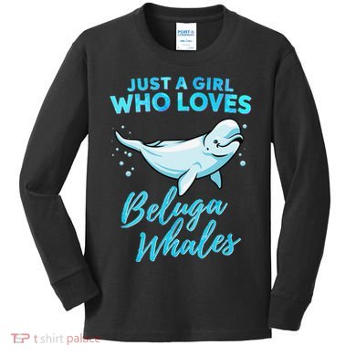 Just A Girl Who Loves Beluga Whales Cute Whale Kids Long Sleeve Shirt