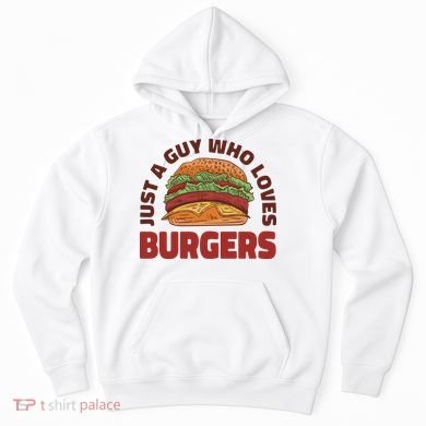 Just A Guy Who Loves Burgers Hoodie