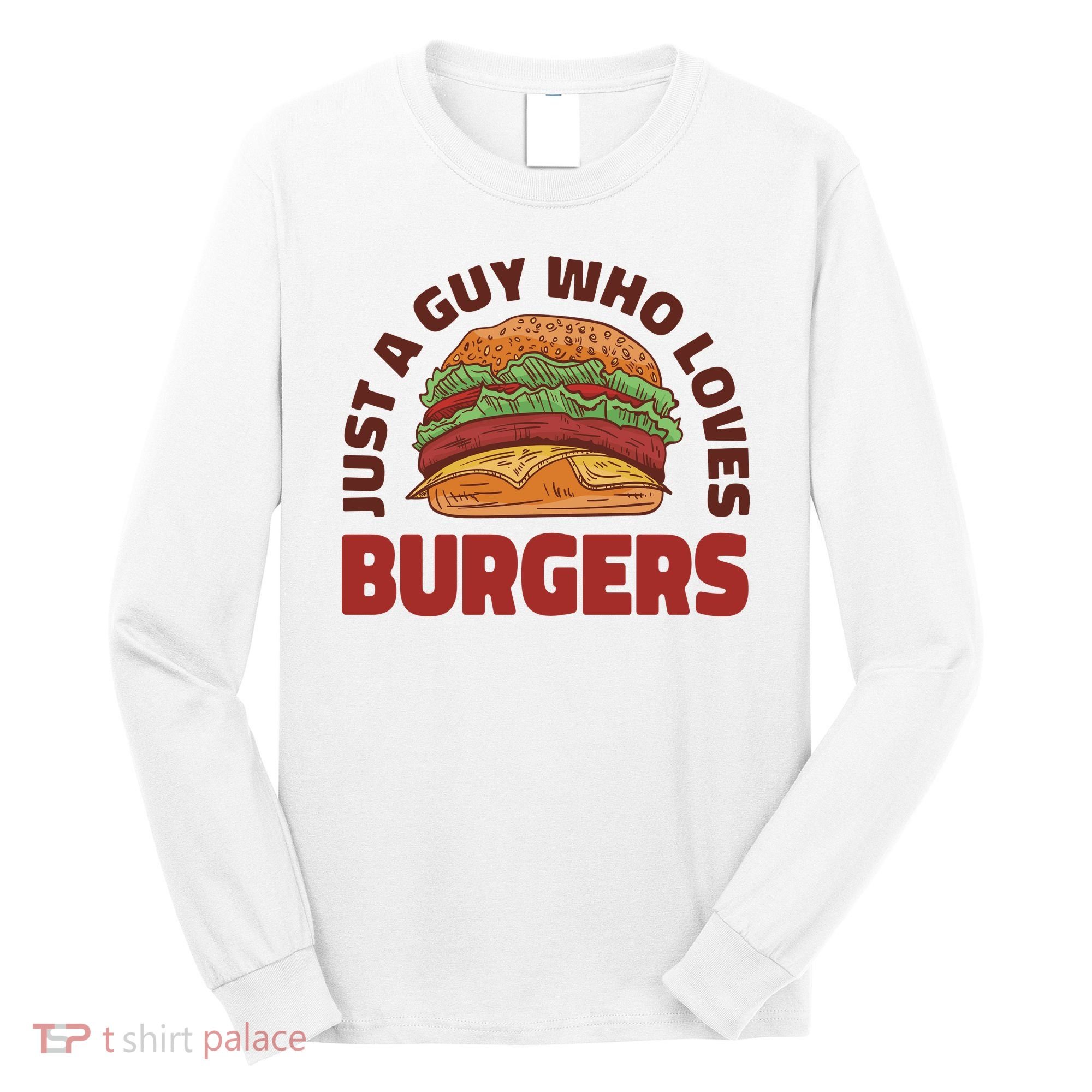 Just A Guy Who Loves Burgers Long Sleeve Shirt