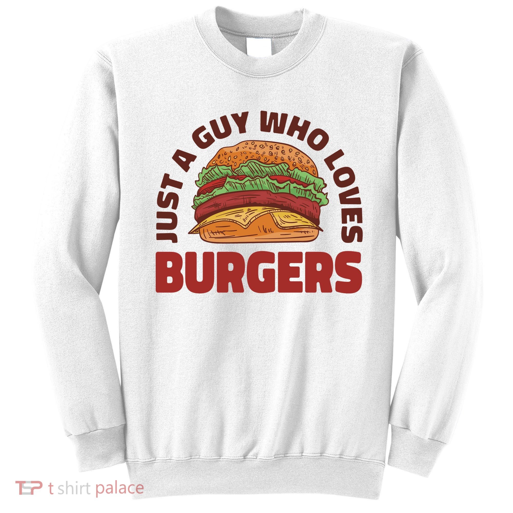 Just A Guy Who Loves Burgers Sweatshirt