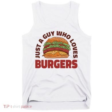 Just A Guy Who Loves Burgers Tank Top