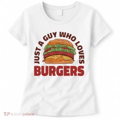 Just A Guy Who Loves Burgers Women's T-Shirt