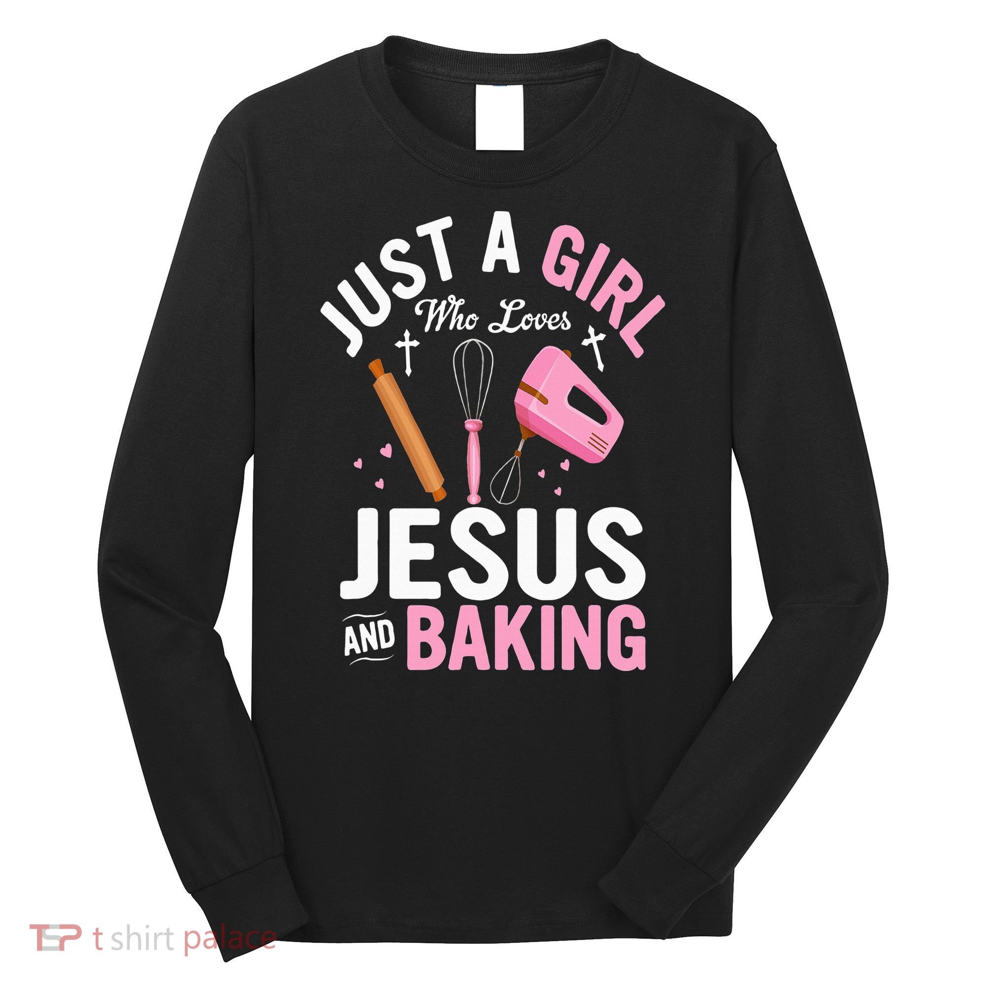 Just A Girl Who Loves Jesus And Baking Bake Cake Cookie Long Sleeve Shirt