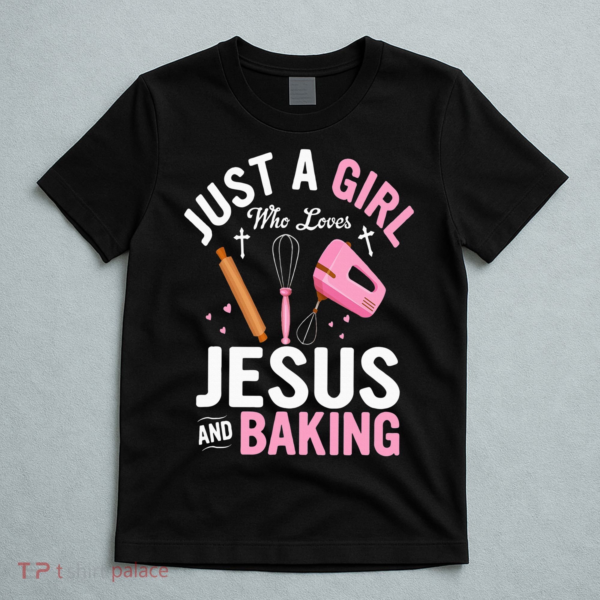 Just A Girl Who Loves Jesus And Baking Bake Cake Cookie T-Shirt
