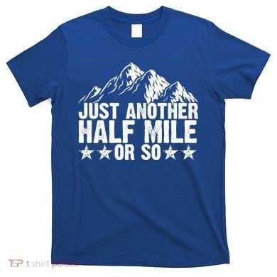 Just Another Half Mile Or So Funny Hiking Gift T-Shirt