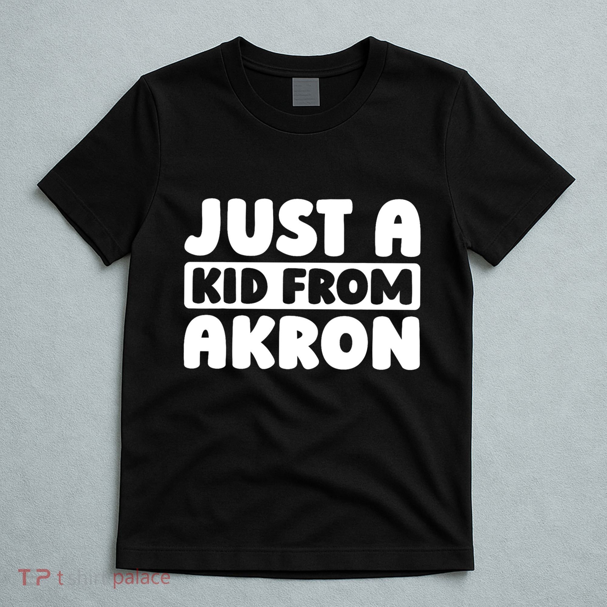 Just A K.I.D From Akron American Resident Usa Us City T-Shirt