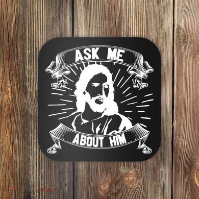 Jesus Ask Me About Him Coaster