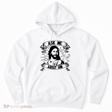 Jesus Ask Me About Him Hoodie
