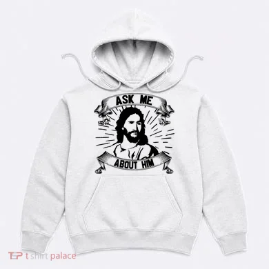 Jesus Ask Me About Him Hoodie